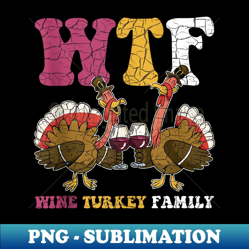 Funny Thanksgiving Wtf Wine Turkey Family - Instant PNG Sublimation Download