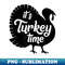 It's Turkey Time Cute Thanksgiving Season Funny - Instant PNG Sublimation Download