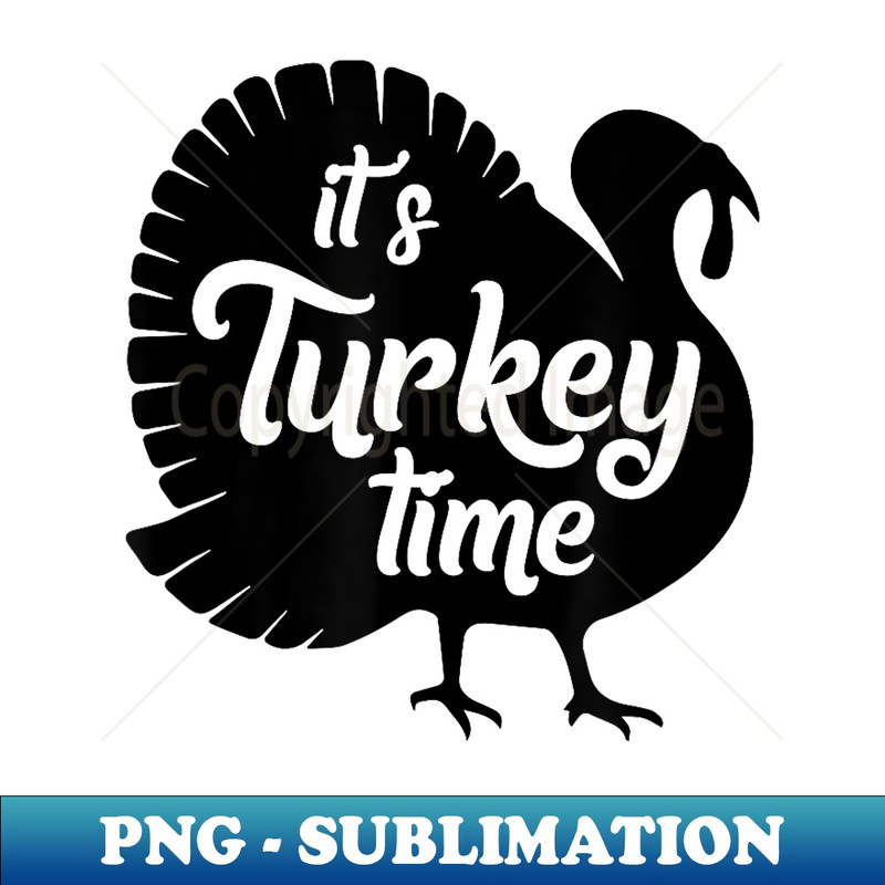 It's Turkey Time Cute Thanksgiving Season Funny - Instant PNG Sublimation Download