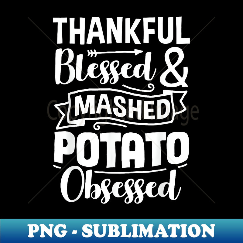 Thankful Blessed Mashed Potato Obsessed Thanksgiving 1 - High-Quality PNG Sublimation Download