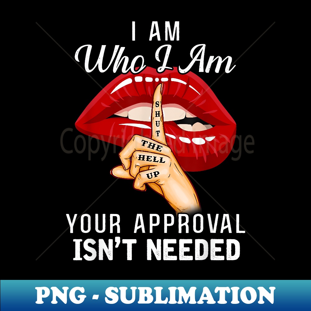 I Am Who I Am Your Approval Isn't Needed Lips - Artistic Sublimation Digital File
