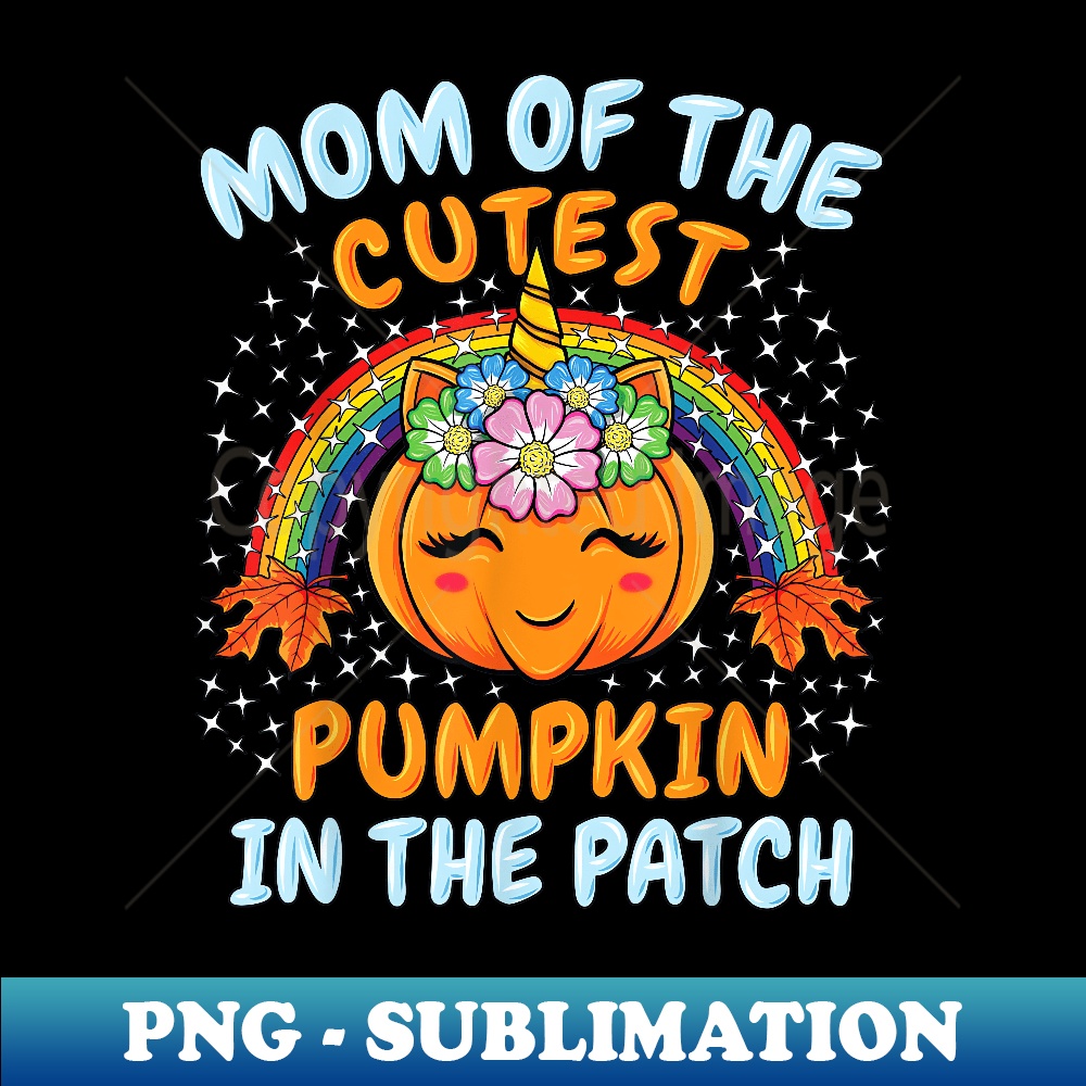 Mom Of The Cutest Pumpkin In The Patch Unicorn Pumpkins - Aesthetic Sublimation Digital File