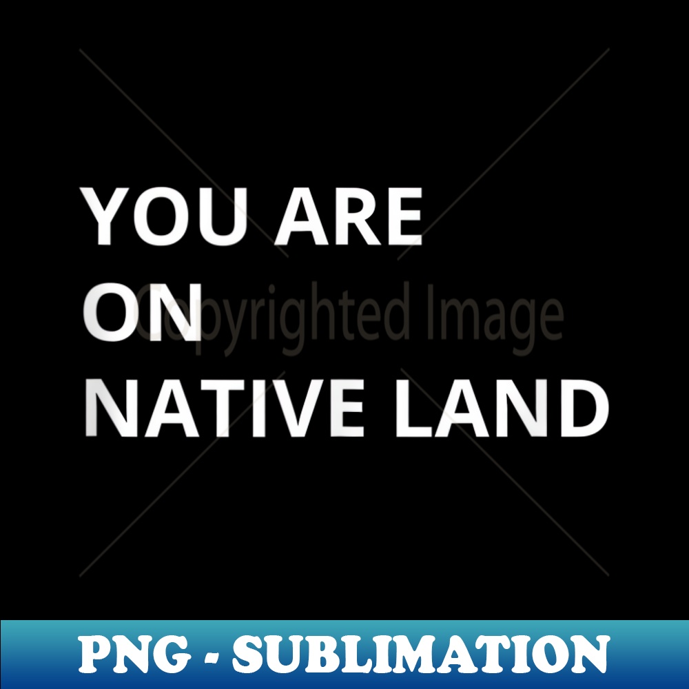 You Are On Native Land 1 - Premium PNG Sublimation File