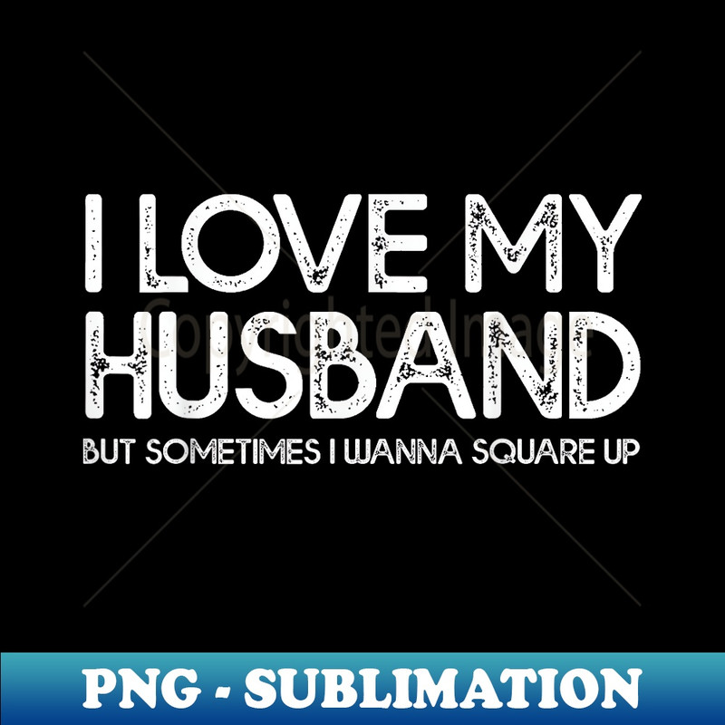 I Love My Husband But Sometimes I Wanna Square Up - Aesthetic Sublimation Digital File