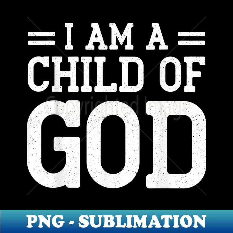 I Am a Child of God Christian Christian Salvation Quote God - Special Edition Sublimation PNG File