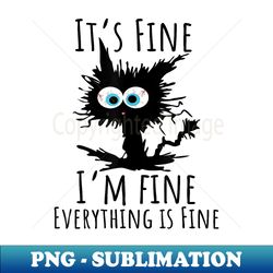 itu2019s fine im fine everything is fine funny cat - professional sublimation digital download