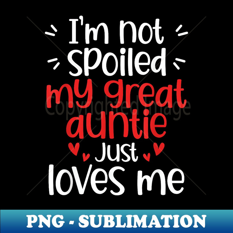 I'm Not Spoiled My Great Aunt Loves Me Funny Kid Best Friend - PNG Sublimation Digital Download