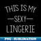 This Is My Sexy Lingerie Funny Sarcasm 1 - Digital Sublimation Download File
