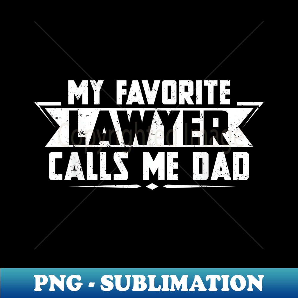 My Favorite Lawyer calls me Dad T - High-Resolution PNG Sublimation File