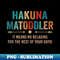 hakuna matoddler it means no relaxing for the rest your days - Unique Sublimation PNG Download
