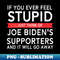 If You Ever Feel Stupid Just Think Of Biden's Supporters - High-Resolution PNG Sublimation File