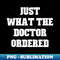 Just What The Doctor Ordered Humor - Instant PNG Sublimation Download