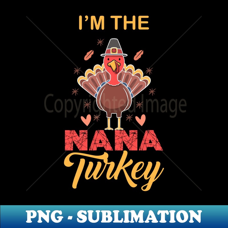 I'm The Nana Turkey Thanksgiving Family Graphic - PNG Transparent Sublimation Design