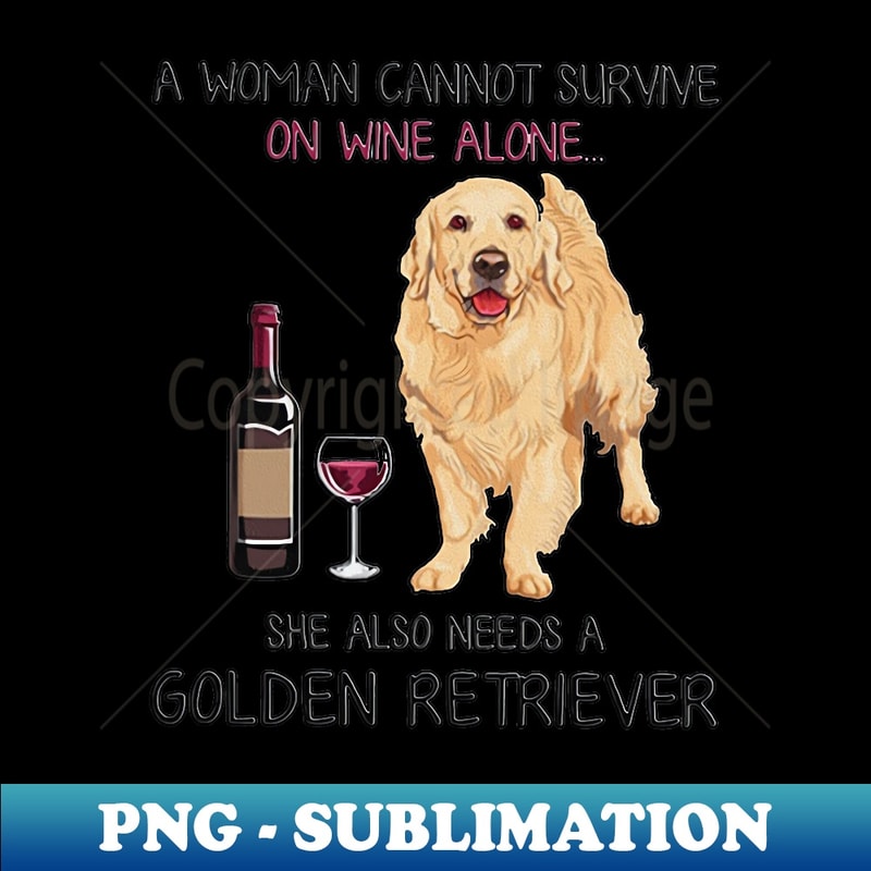 A Woman Cannot Survive On Wine Alone Golden Retriever - PNG Sublimation Digital Download