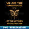 We Are the Granddaughters of the Witches You Could Not Burn 1 - Signature Sublimation PNG File