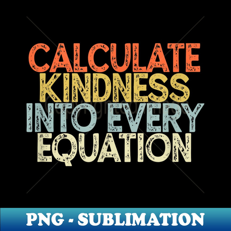 Calculate Kindness Into Every Equation - Funny Math Teacher - Decorative Sublimation PNG File