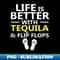 Life Is Better Tequila & Flip Flops - Drinking On The Beach - Digital Sublimation Download File