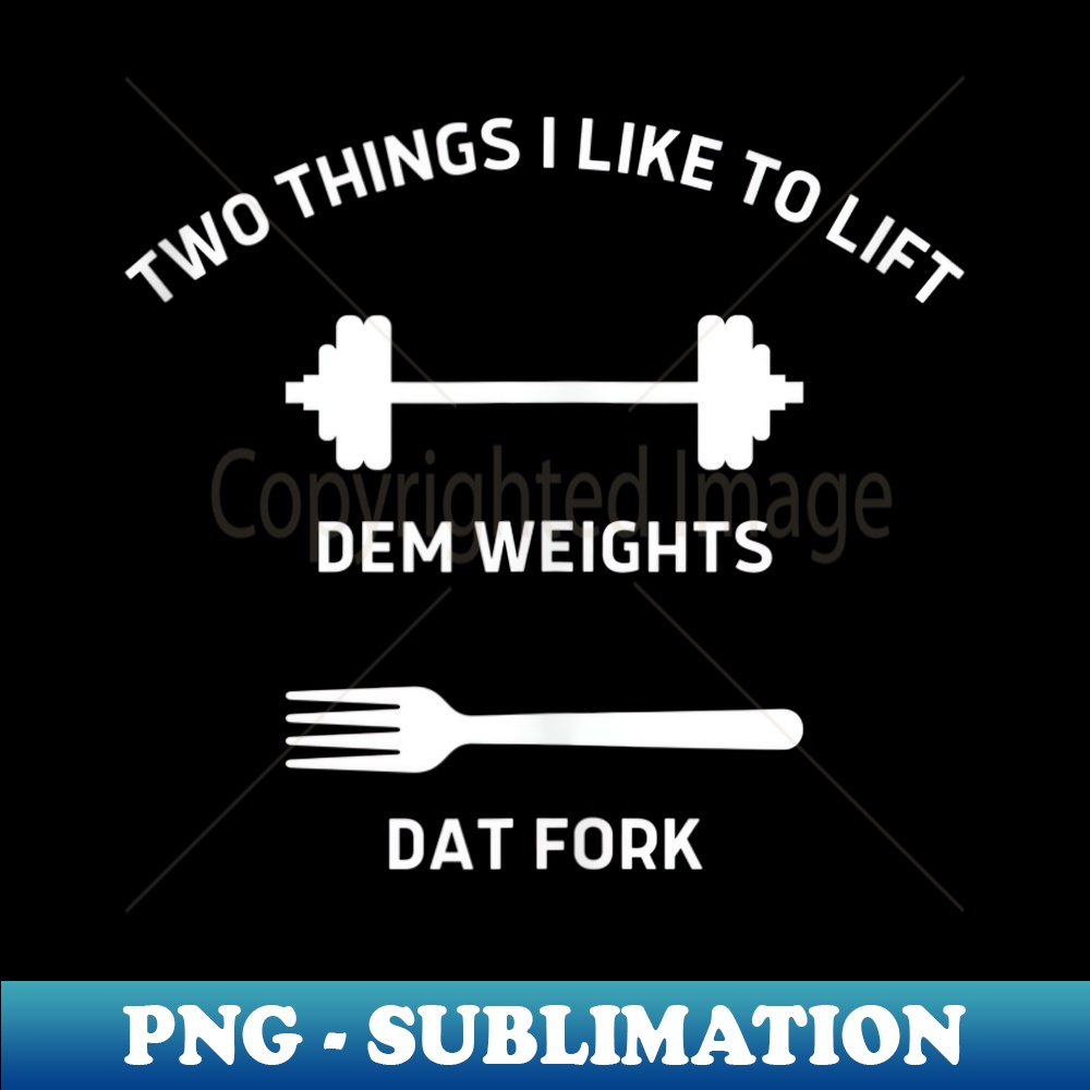 Two Things I Like To Lift Dem Weights Dat Fork Funny Workout 1 - Aesthetic Sublimation Digital File