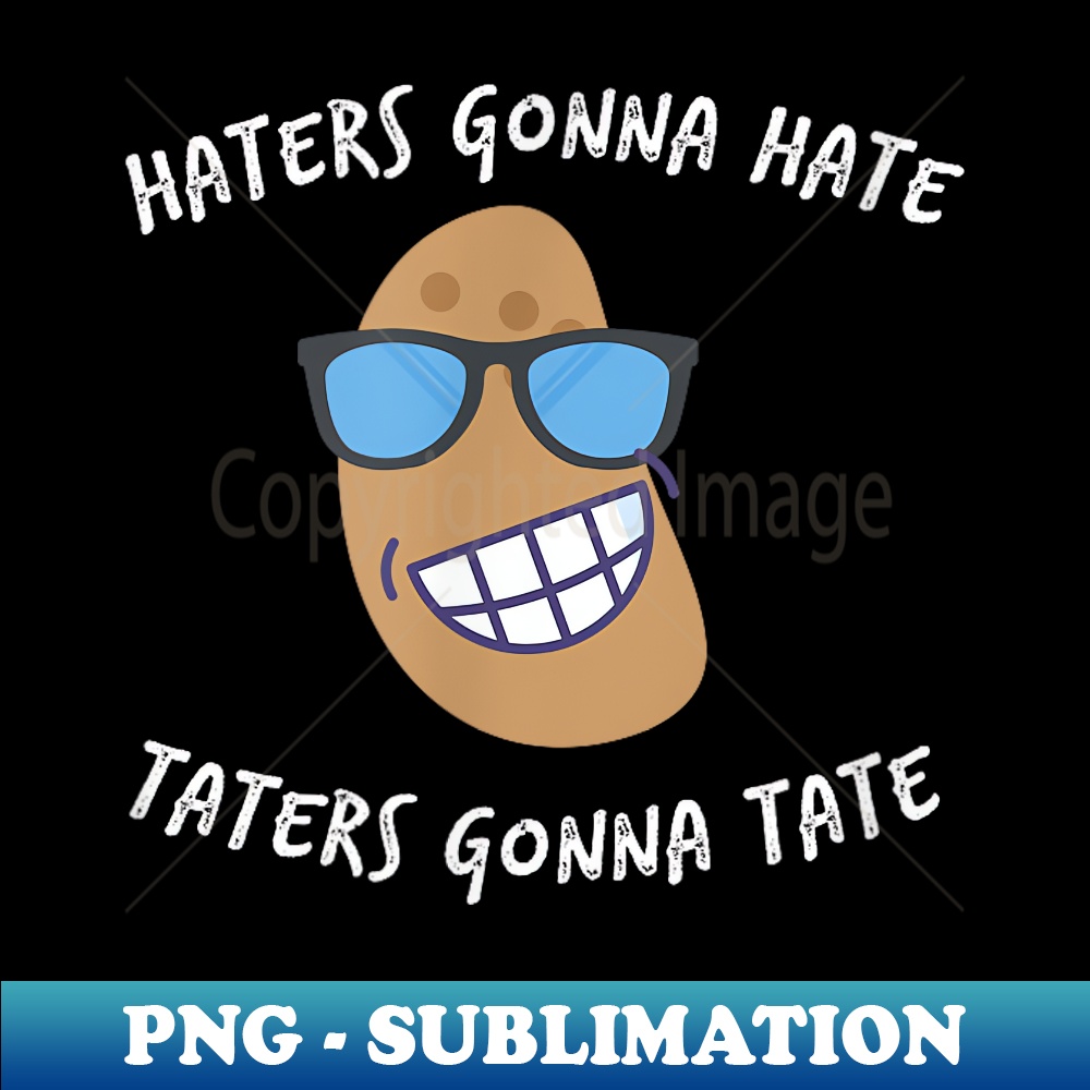 Haters Gonna Hate Taters Gonna Tate - PNG Transparent Digital Download File for Sublimation