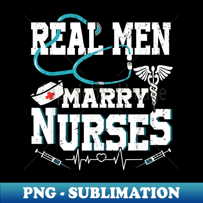 Nurse's Husband T Real Men Marry Nurses Funny Couples - PNG Transparent Sublimation File
