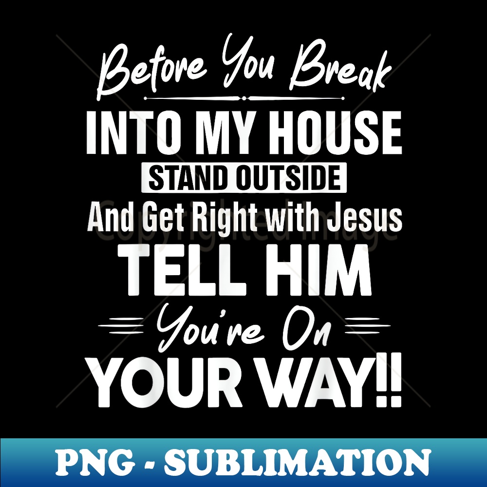 Before You Break Into My House Stand Outside And Get Right - PNG Sublimation Digital Download