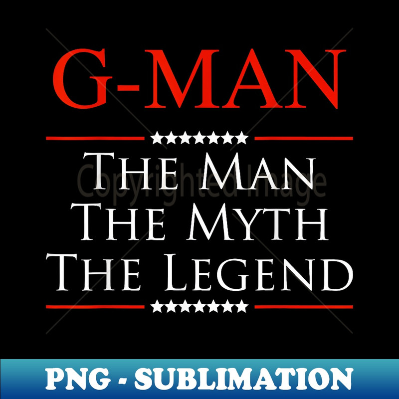 G-MAN The Man the Myth the Legend For Grandpa - PNG Transparent Sublimation File