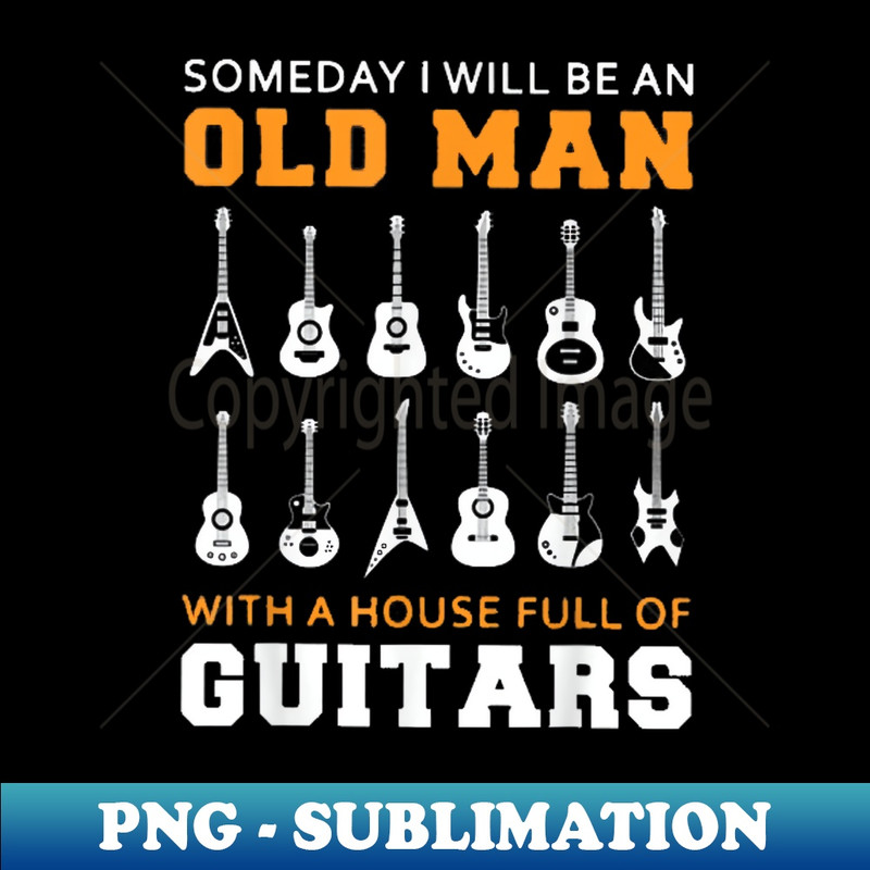 Someday I Will Be An Old Man With A House Full Of Guitars - Retro PNG Sublimation Digital Download