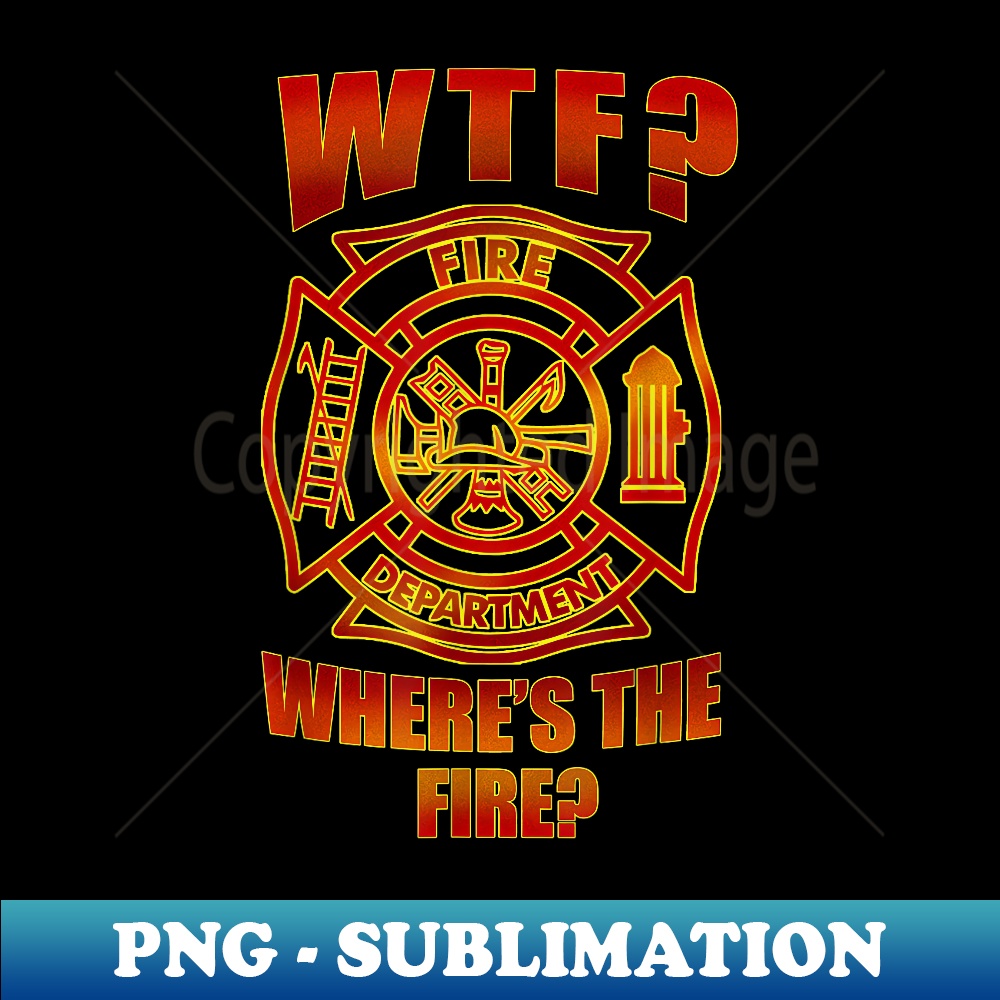 WTF Where's The Fire Fireman T Firefighter 1 - Vintage Sublimation PNG Download