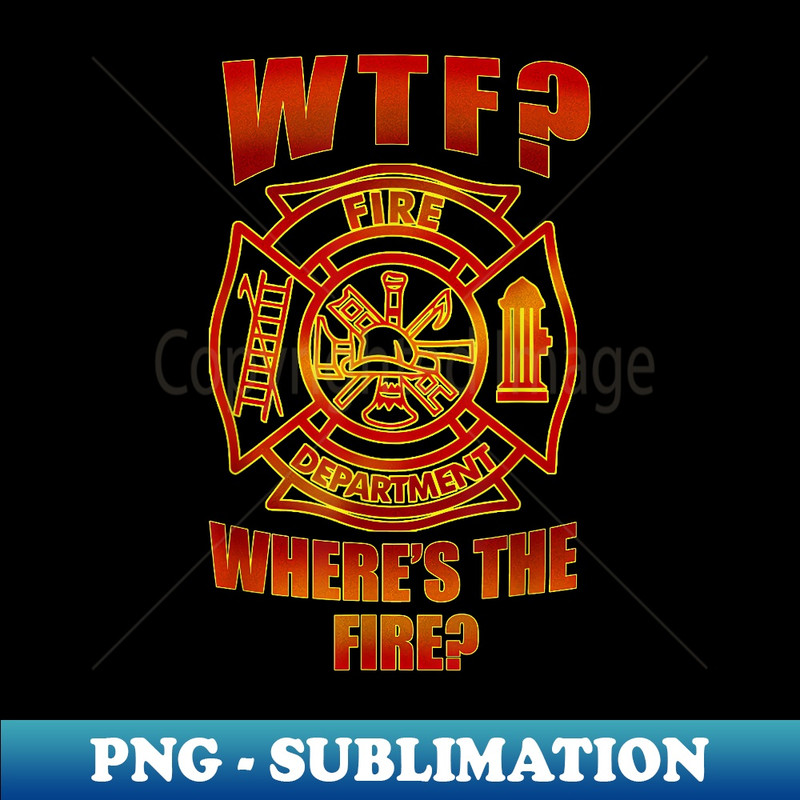 WTF Where's The Fire Fireman T Firefighter 1 - Vintage Sublimation PNG Download