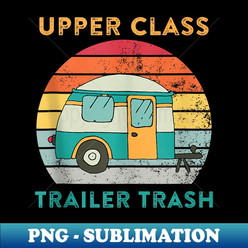 Upper Class Trailer Trash Retro Funny Camping Camper  1 - PNG Transparent Digital Download File for Sublimation