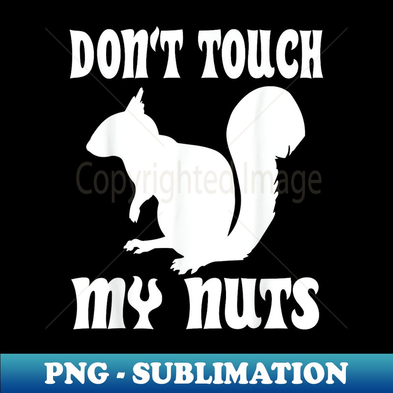 Don't Touch My Nuts Funny Squirrel - PNG Transparent Sublimation File