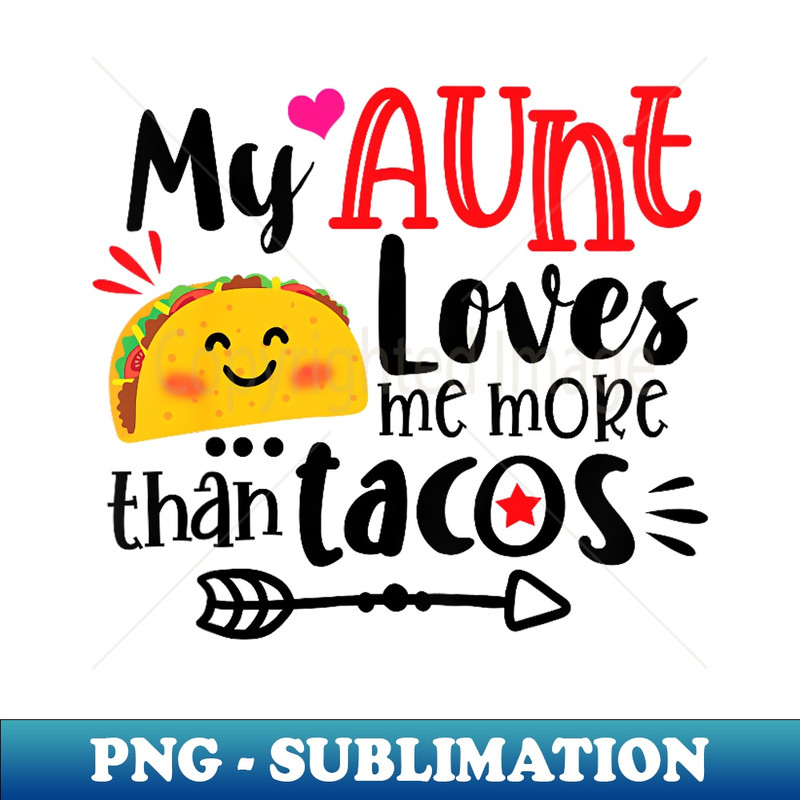 My Aunt Loves Me More Than Tacos For Mexican Boys Girls - Aesthetic Sublimation Digital File