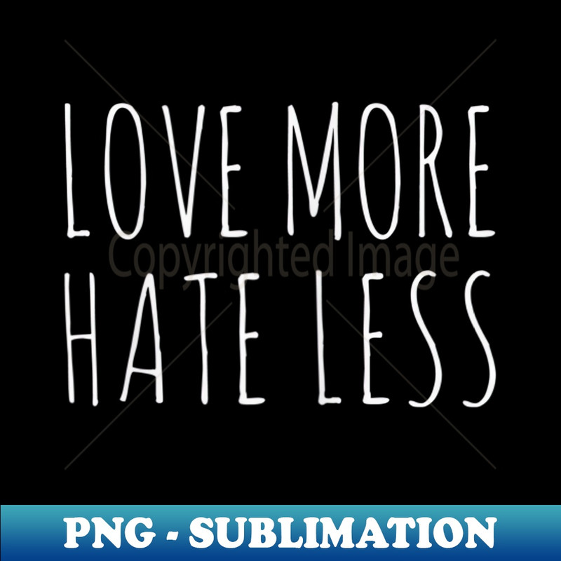 s Love More Hate Less - PNG Sublimation Digital Download