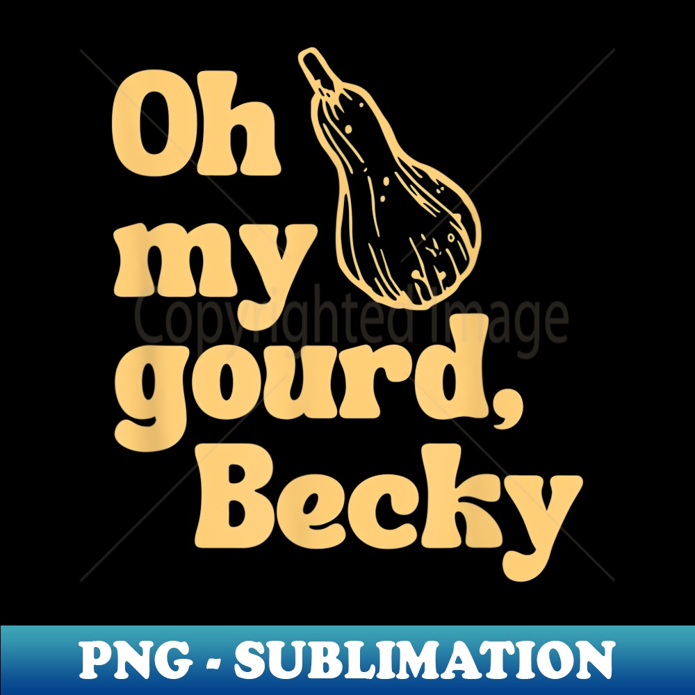 Funny Thanksgiving, Oh My Gourd Becky - PNG Transparent Sublimation File