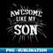 Awesome Like My Son Daddy Papa Dad Father Sayings - Modern Sublimation PNG File