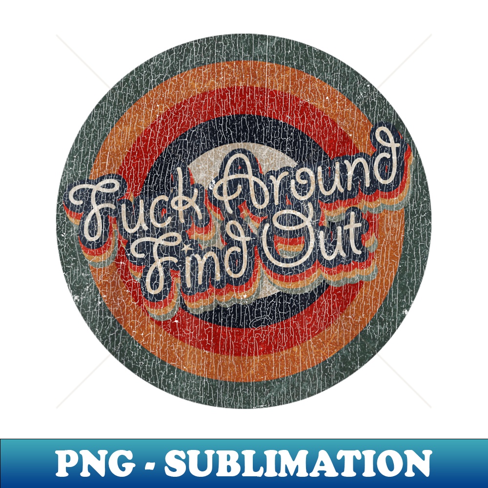 Fuck Around Find Out Retro Color Typography Faded Style - High-Quality PNG Sublimation Download