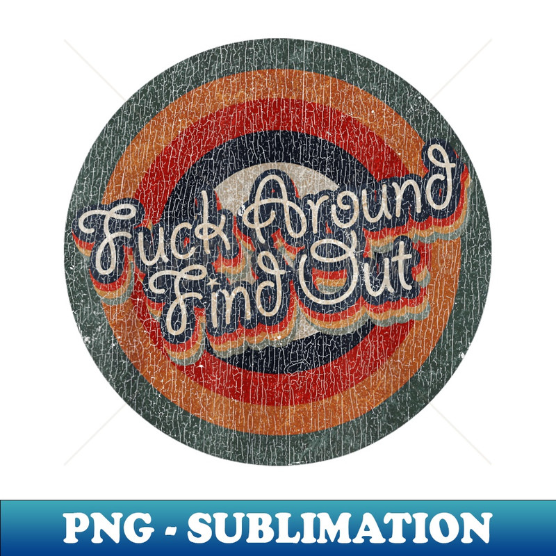 Fuck Around Find Out Retro Color Typography Faded Style - High-Quality PNG Sublimation Download