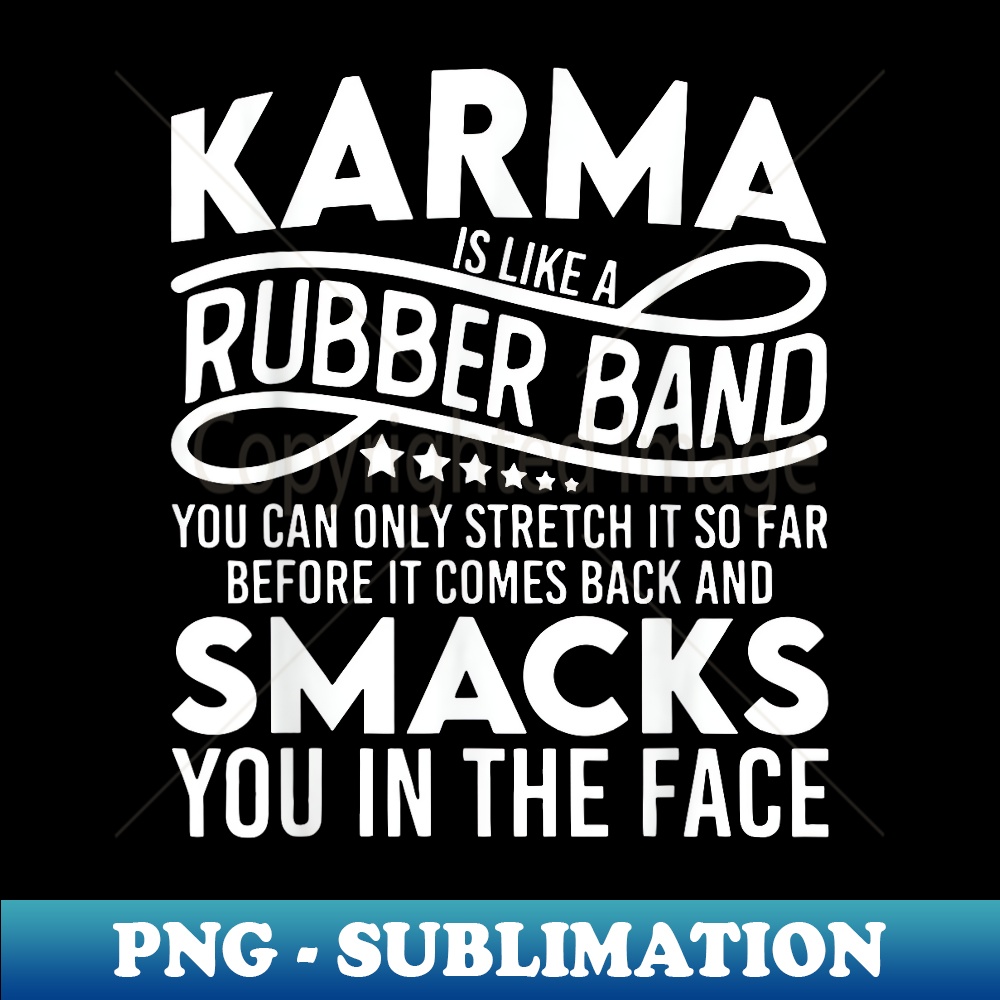 Karma Is Like A Rubber Band Funny Apparel - Trendy Sublimation Digital Download