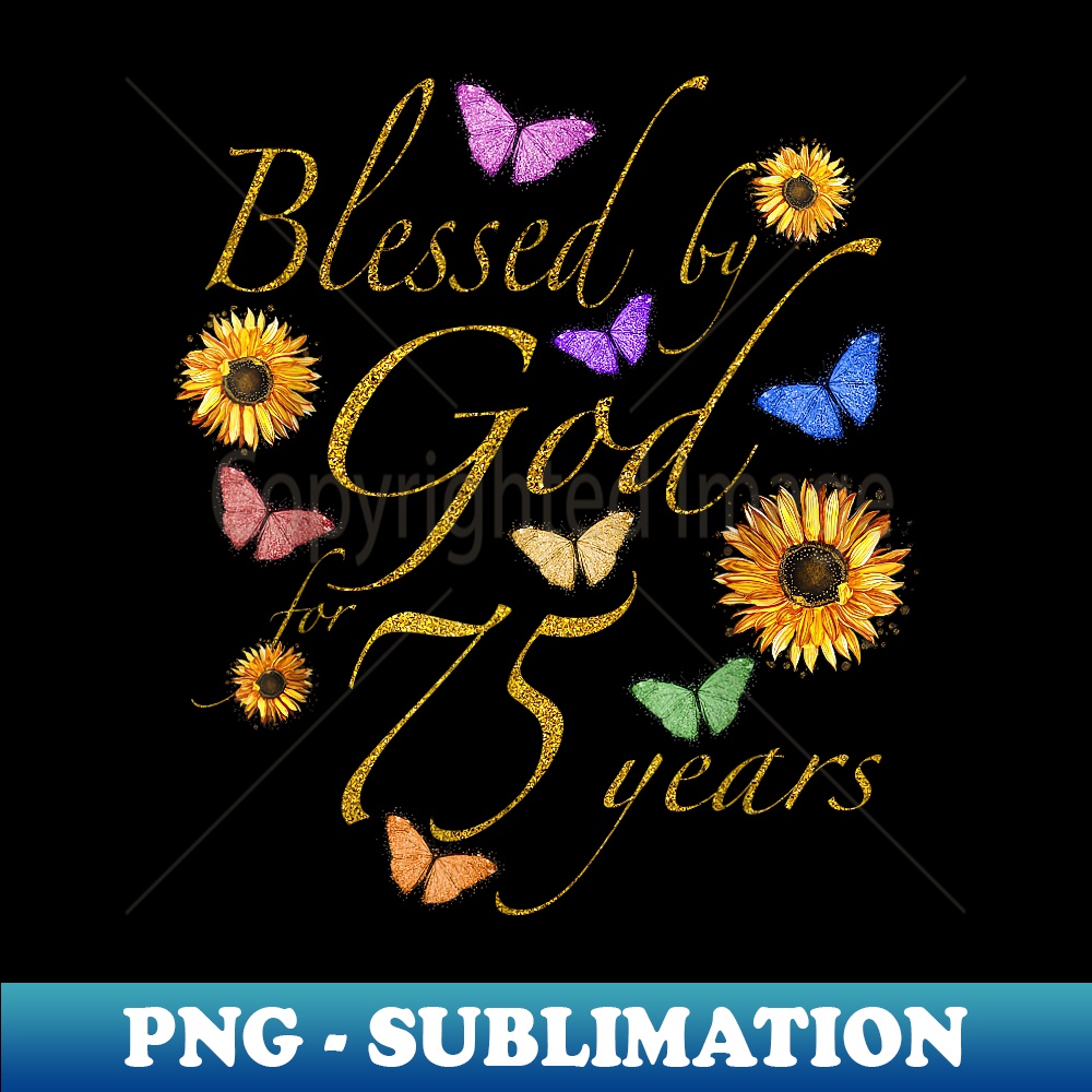 Blessed By God For 75 Year Butterfly Sunflower 75th Birthday - Signature Sublimation PNG File