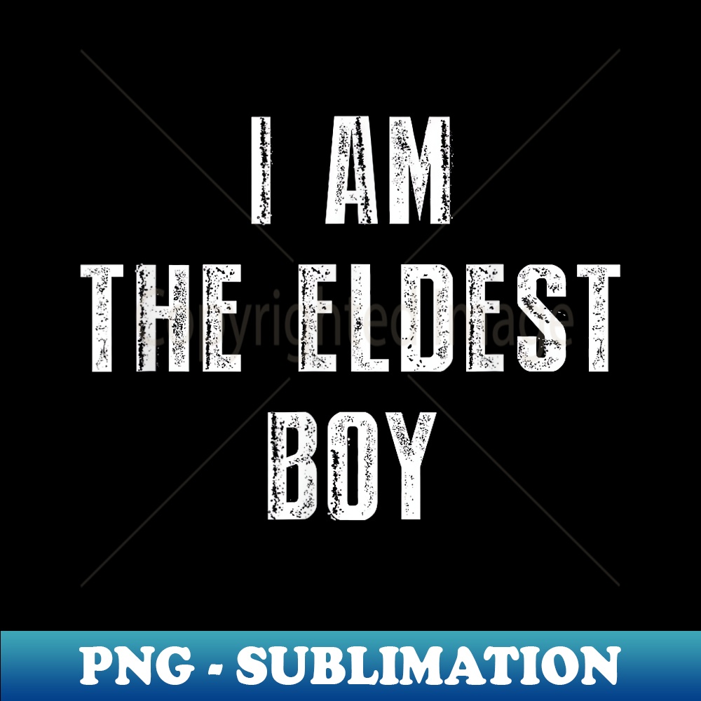 I Am The Eldest Boy Funny Saying for Men Dad Boys - Unique Sublimation PNG Download