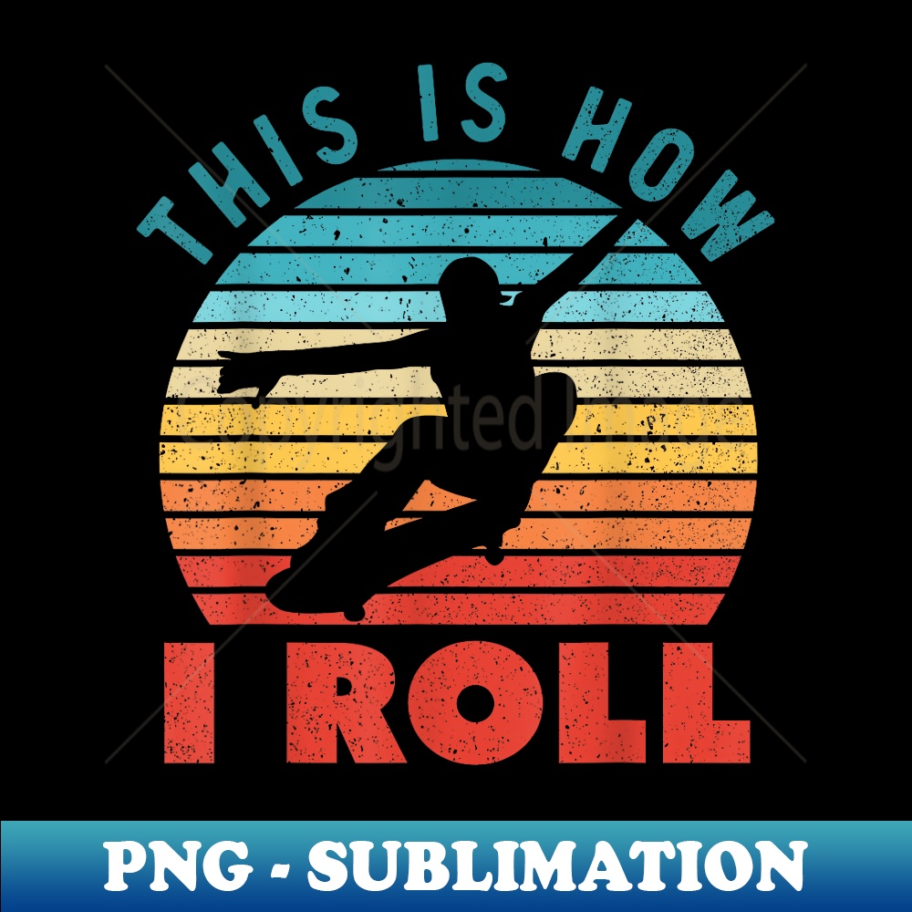 This is how I Roll Funny Skateboarding 1 - Retro PNG Sublimation Digital Download