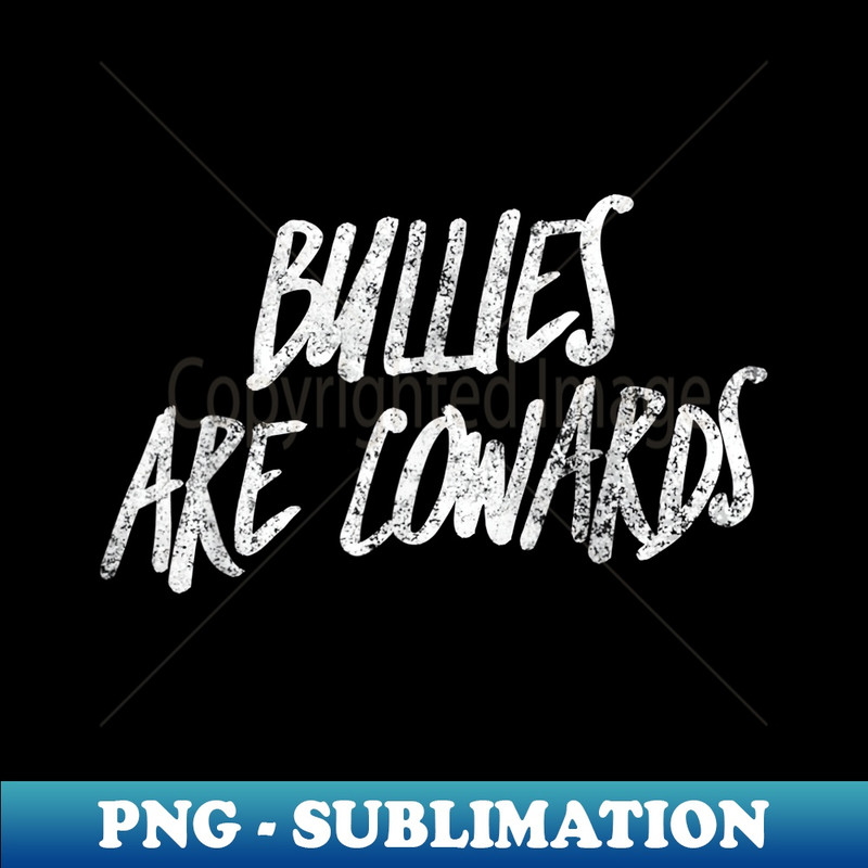 Bullies Are Cowards Anti Bullying - Modern Sublimation PNG File