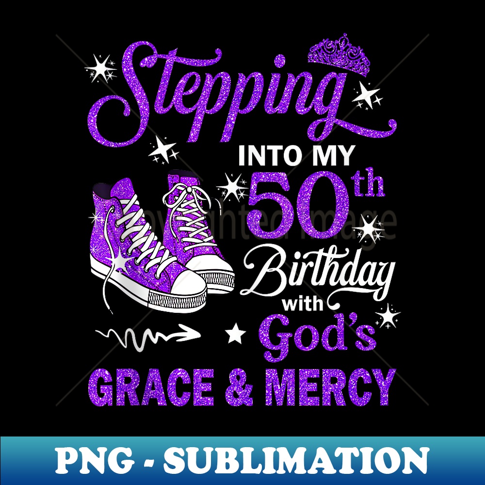 Stepping Into My 50th Birthday With God's Grace & Mercy Bday - Stylish Sublimation Digital Download