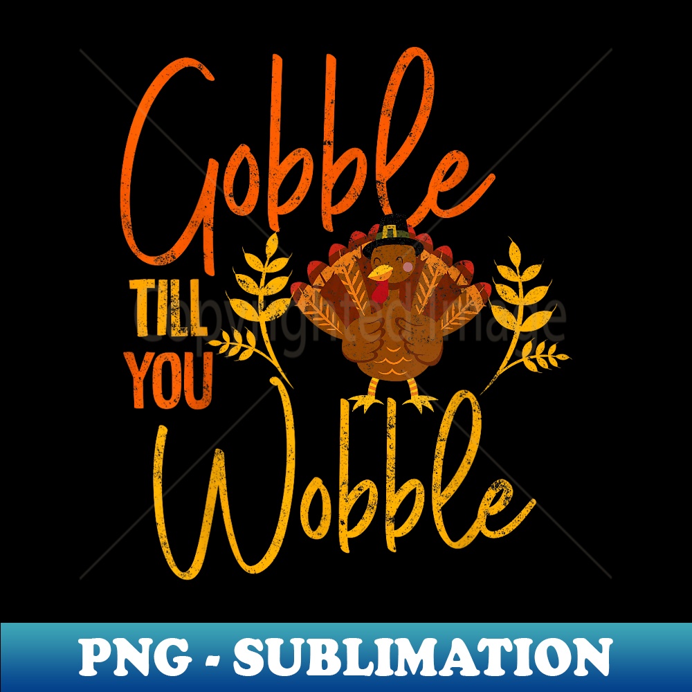 Gobble Till you Wobble Funny Thanksgiving Family Matching - Decorative Sublimation PNG File
