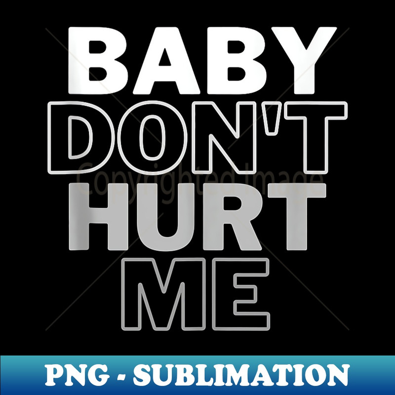 Baby Don't Hurt Me Funny Meme Humorous Boys - Unique Sublimation PNG Download