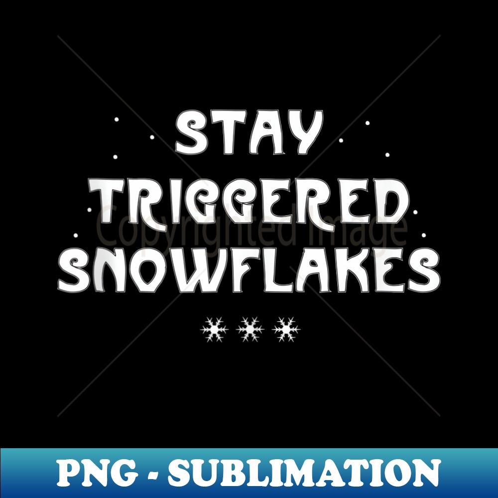 Stay Triggered Snowflakes Halloween Christmas Funny - Decorative Sublimation PNG File