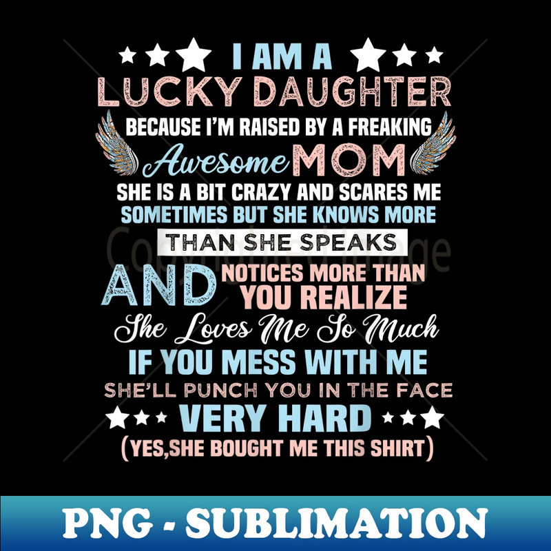 Funny I Am Lucky Daughter I'm Raised By Freaking Awesome Mom - Unique Sublimation PNG Download