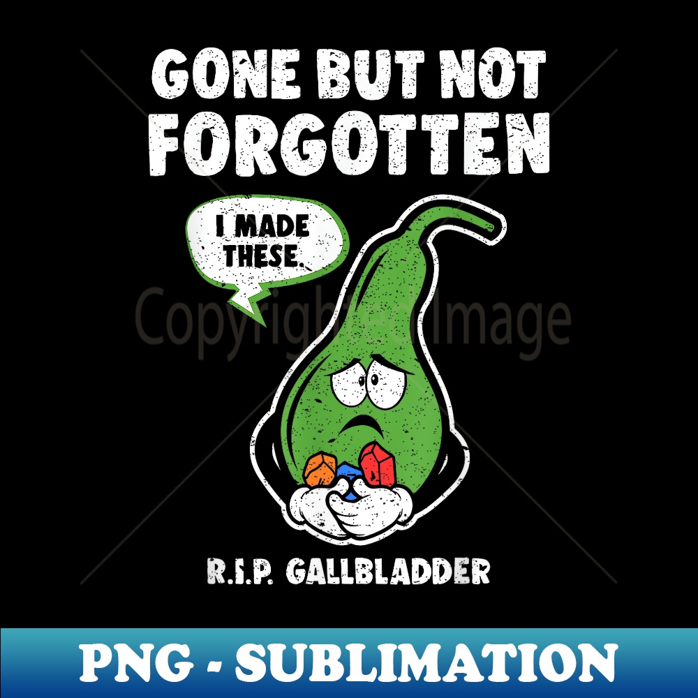 Gallbladder Gallstone Removal Gone But Not Forgotten RIP - Professional Sublimation Digital Download