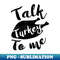 Cute Thanksgiving Talk Turkey To Me Funny Feast - Aesthetic Sublimation Digital File