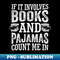 If It Involves Books and Pajamas Count Me In Book Lover - Special Edition Sublimation PNG File